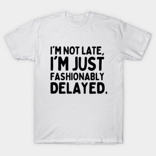 I'm not late, I'm fashionably delayed. T-Shirt